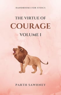 The Virtue of Courage: Volume I - Handbooks for Stoics, #2