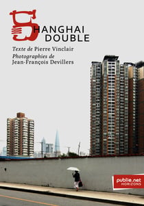 Shanghai Double - la ville et son double, la photographie comme arme de poing, la trajectoire du poème urbain