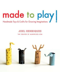 Made to Play! - Handmade Toys and Crafts for Growing Imaginations
