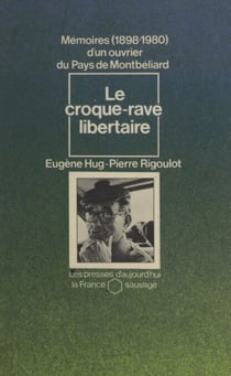 Le croque-rave libertaire - Mémoires d'un ouvrier du pays de Montbéliard, 1898-1980