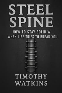 Steel Spine: How to Stay Solid When Life Tries to Break You