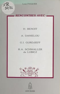 Rencontres avec H. Benoit, A. Daniélou, G.I. Gurdjieff, R.A. Schwaller de Lubicz