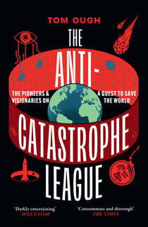 The Anti-Catastrophe League - The pioneers and visionaries on a quest to save the world