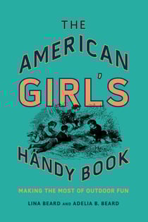 The American Girl's Handy Book - Making the Most of Outdoor Fun