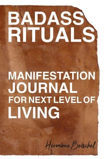 Badass Rituals: Manifestation Journal for Next Level of Living