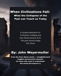 When Civilizations Fall:  What the Collapses of the Past Can Teach Us Today - Civic Sense Series, #3