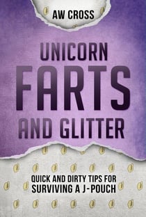 Unicorn Farts and Glitter: Quick and Dirty Tips for Surviving a J-Pouch - Quick and Dirty Tips for Surviving, #3