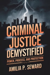Criminal Justice Demystified: Power, Process, and Protection