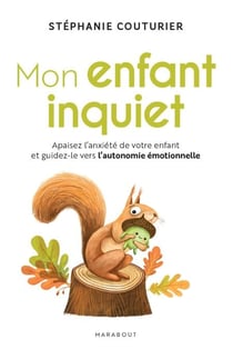 Mon enfant inquiet - Apaisez l anxiété de votre enfant et guidez-le vers l autonomie émotionnelle