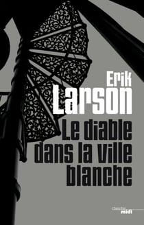 Le diable dans la ville blanche - Murder, magic and madness at the fair that changed America