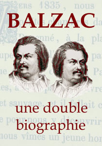 BALZAC, une double biographie - La vie extravagante de Balzac, vue par ses proches…
