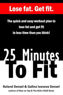 25 Minutes To Fit – The Quick and Easy Workout Plan to Lose Fat and Get Fit in Less Time Than You Think!