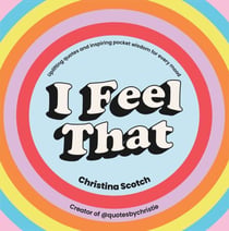 I Feel That - Uplifting Quotes and Inspiring Pocket Wisdom for Every Mood