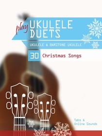 Play Ukulele Duets - Ukulele &amp; Baritone Ukulele - 30 Christmas Songs