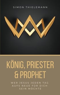 König, Priester & Prophet - Wer Jesus jeden Tag aufs Neue für dich sein möchte