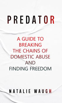 Predator: A Guide to Breaking the Chains of Domestic Abuse and Finding Freedom.