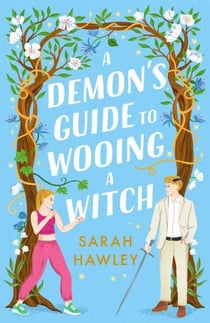 A Demon's Guide to Wooing a Witch - ‘Whimsically sexy, charmingly romantic, and magically hilarious.’ Ali Hazelwood