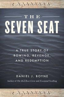 The Seven Seat - A True Story of Rowing, Revenge, and Redemption