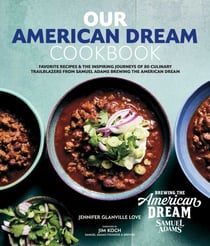 Our American Dream Cookbook - Favorite Recipes & Inspiring Journeys of 80 culinary trailblazers from Samuel Adams Brewing the American Dream