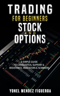 Stock Market For Beginners: Stock and Options A Simple Guide to candlesticks, Support & Resistance, Indicators & Scanners