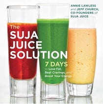 The Suja Juice Solution - 7 Days to Lose Fat, Beat Cravings, and Boost Your Energy