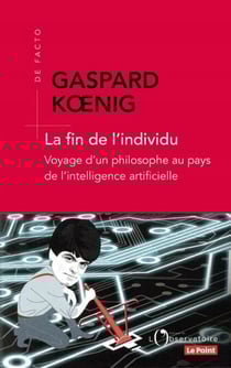 La fin de l'individu. Voyage d'un philosophe au pays de l'intelligence artificielle
