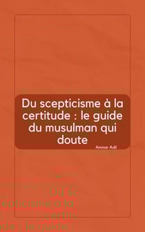 Du scepticisme à la certitude : le guide du musulman qui doute