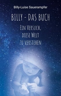 Billy - das Buch - Ein Versuch, diese Welt zu verstehen - Poetische Lebensreflexion voller Gefühl und Tiefe