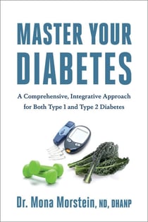 Master Your Diabetes - A Comprehensive, Integrative Approach for Both Type 1 and Type 2 Diabetes