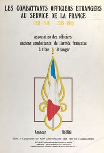 Les combattants officiers étrangers au service de la France - 1914-1918, 1939-1945. Édité à l'occasion du 30e anniversaire de l'association