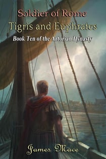 Soldier of Rome: Tigris and Euphrates - The Artorian Dynasty, #10