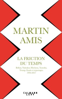 La Friction du temps - Bellow, Nabokov, Hitchens, Travolta, Trump. Essais et reportages 1994-2017
