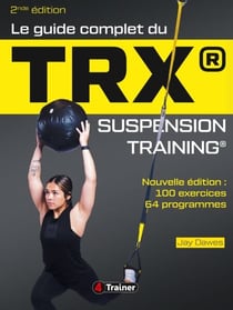 Le Guide complet du TRX suspension training - 2nde Édition - Pour une musculation de l'ensemble du corps