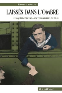 Laissés dans l'ombre - Les Québécois engagés volontaires de 39-45 de Sébastien Vincent