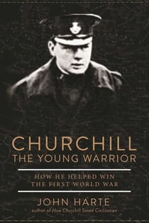 Churchill The Young Warrior - How He Helped Win the First World War