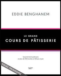 Le Grand Cours de Pâtisserie - L'essentiel de la pâtisserie en plus de 500 recettes et 80 techniques associées en pas à pas