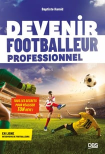 Devenir footballeur professionnel - Tous les secrets pour réaliser ton rêve