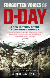 Forgotten Voices of D-Day - A Powerful New History of the Normandy Landings in the Words of Those Who Were There