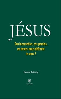 JÉSUS - Son incarnation, ses paroles, en avons-nous déformé le sens ?