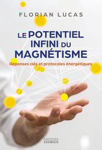 Le potentiel infini du magnétisme - Réponses clés et protocoles énergétiques