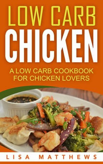 Low Carb Chicken: A Low Carb Cookbook For Chicken Lovers