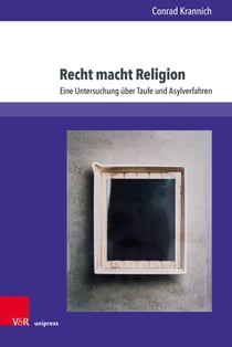 Recht macht Religion - Eine Untersuchung über Taufe und Asylverfahren