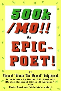 500k/MO!! As  EPIC-POET! by Vincent “Vinnie The Weasel” Vulpikonek - Introduction by Mister C.N. Sumbvert (Mentor-Helpmeet-Editor-At-Largess™) - with Chris Sumberg (Side-Kick, Gofer)