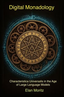 The Digital Monadology: Revival of the Characteristica Universalis in the Age of Large Language Models - Frontiers of Intelligence, #1