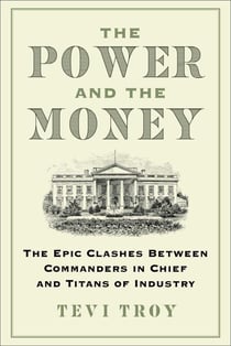 The Power and the Money - The Epic Clashes Between Commanders in Chief and Titans of Industry
