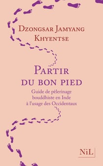 Partir du bon pied - Guide de pèlerinage bouddhiste en Inde à l'usage des Occidentaux - Guide de pèlerinage bouddhiste en Inde à l'usage des Occidentaux