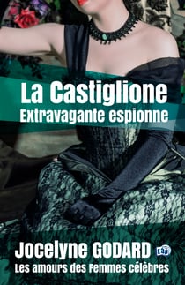 La Castiglione, extravagante espionne - Les Amours des femmes célèbres
