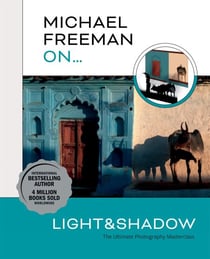 Michael Freeman On… Light & Shadow - The Ultimate Photography Masterclass