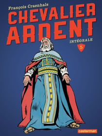 Chevalier Ardent - L'Intégrale (Tome 5) - La fiancée du Roi Arthus - Les murs qui saignent - Yama, Princesse d'Alampur - Retour à Rougecogne