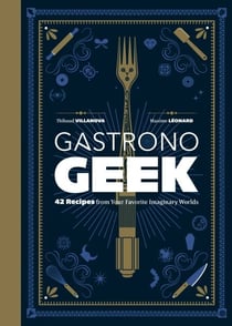 Gastronogeek - 42 Recipes from Your Favorite Imaginary Worlds